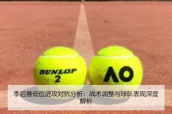 季后赛低位进攻对抗分析：战术调整与球队表现深度解析
