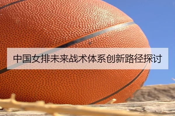 中国女排未来战术体系创新路径探讨